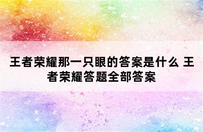 王者荣耀那一只眼的答案是什么 王者荣耀答题全部答案